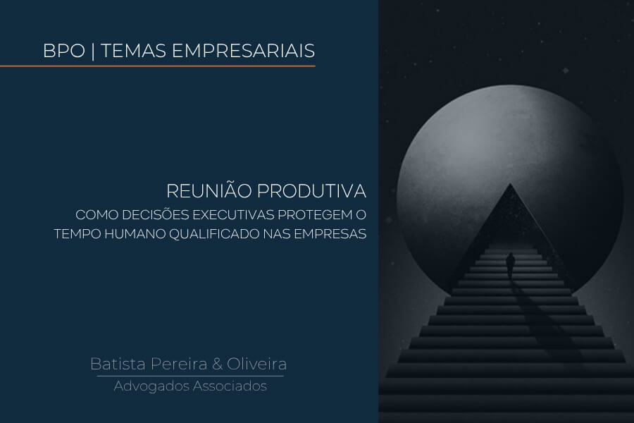 Reunião produtiva: como decisões executivas protegem o tempo humano qualificado nas empresas